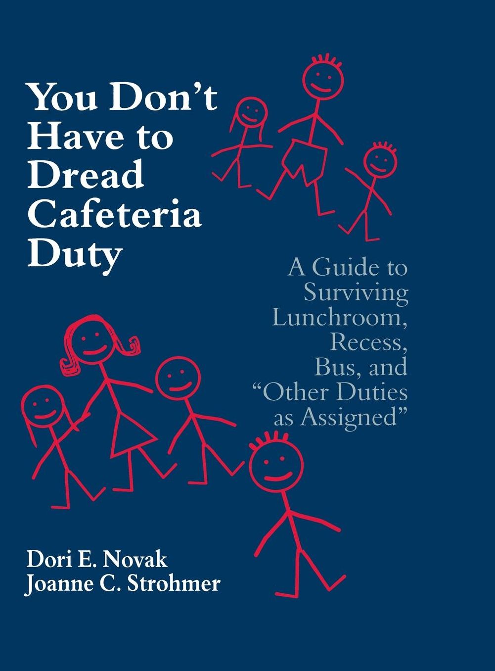 You Don't Have to Dread Cafeteria Duty: A Guide to Surviving Lunchroom, Recess, Bus, and "Other Duties as Assigned"