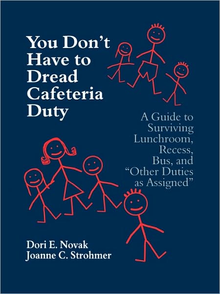 You Don't Have to Dread Cafeteria Duty: A Guide to Surviving Lunchroom, Recess, Bus, and "Other Duties as Assigned"