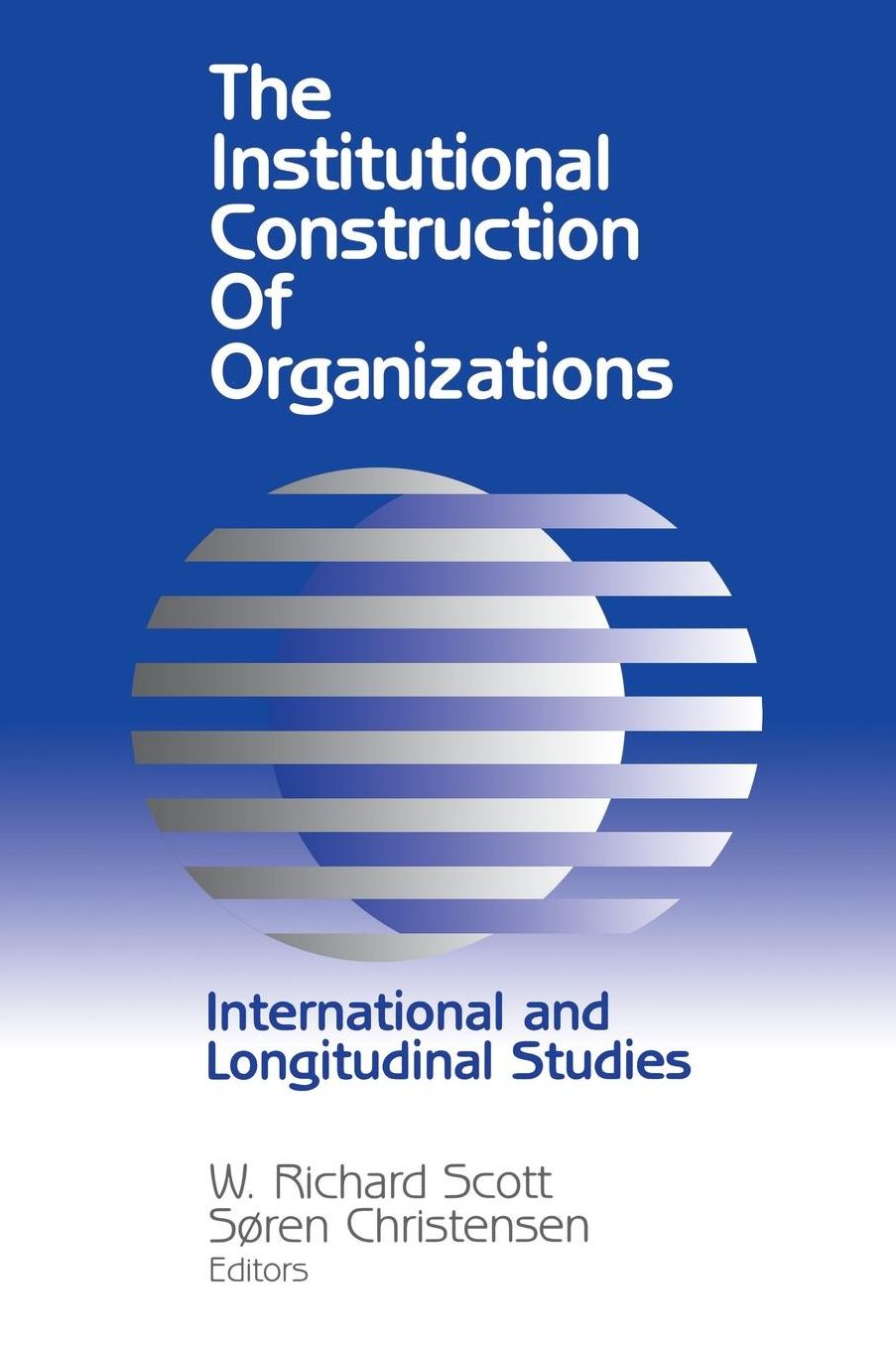 The Institutional Construction of Organizations: International and Longitudinal Studies