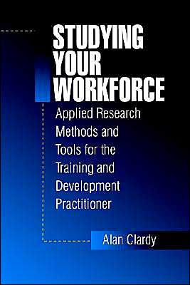 Studying Your Workforce: Applied Research Methods and Tools for the Training and Development Practitioner