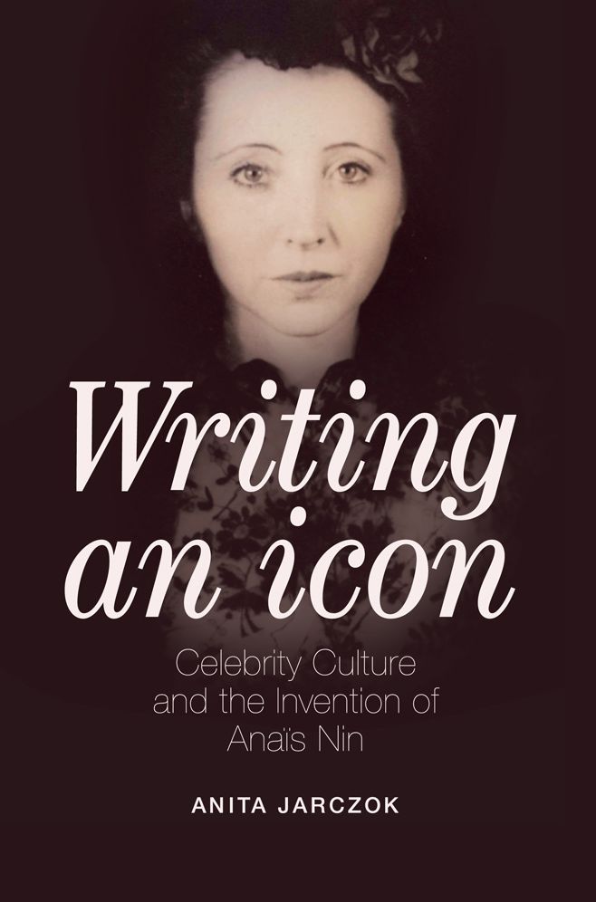 Writing an Icon: Celebrity Culture and the Invention of Anaï¿½s Nin