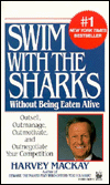 Swim with the Sharks: Without Being Eaten Alive: Outsell, Outmanage, Outmotivate, and Outnegotiate Your Competition