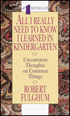 All I Really Need to Know I Learned in Kindergarten: Uncommon Thoughts on Common Things