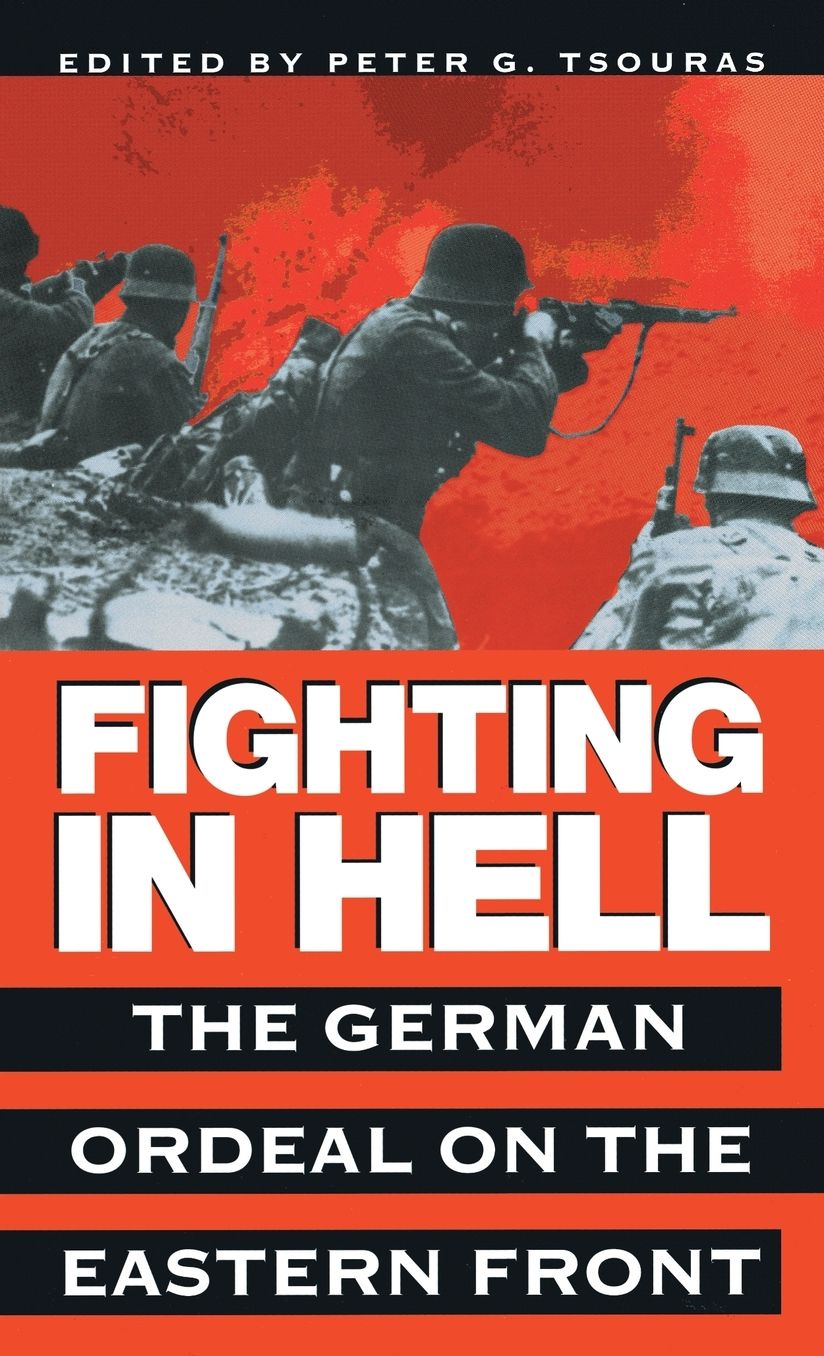 Fighting in Hell: The German Ordeal on the Eastern Front