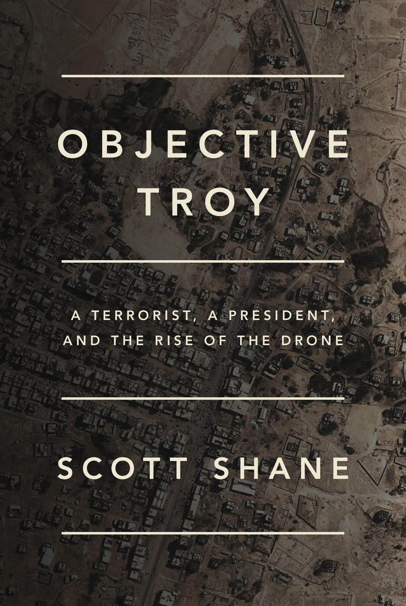 Objective Troy: A Terrorist, a President, and the Rise of the Drone