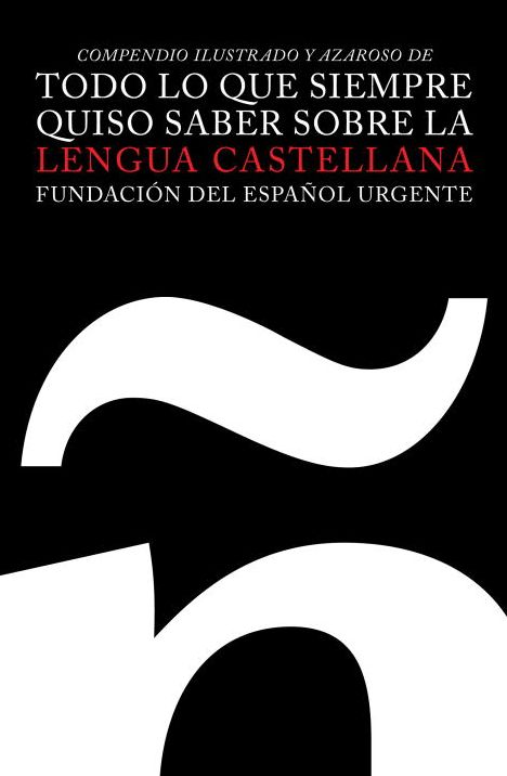 Todo lo que siempre quiso saber sobre la lengua castellana: Compendio illustrado y azaroso