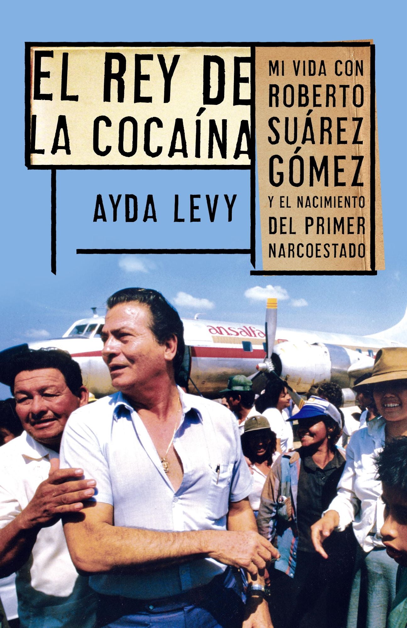 El rey de coca&iacute;na: Mi vida con Roberto Su&aacute;rez G&oacute;mez y el nacimiento del primer narcoestado