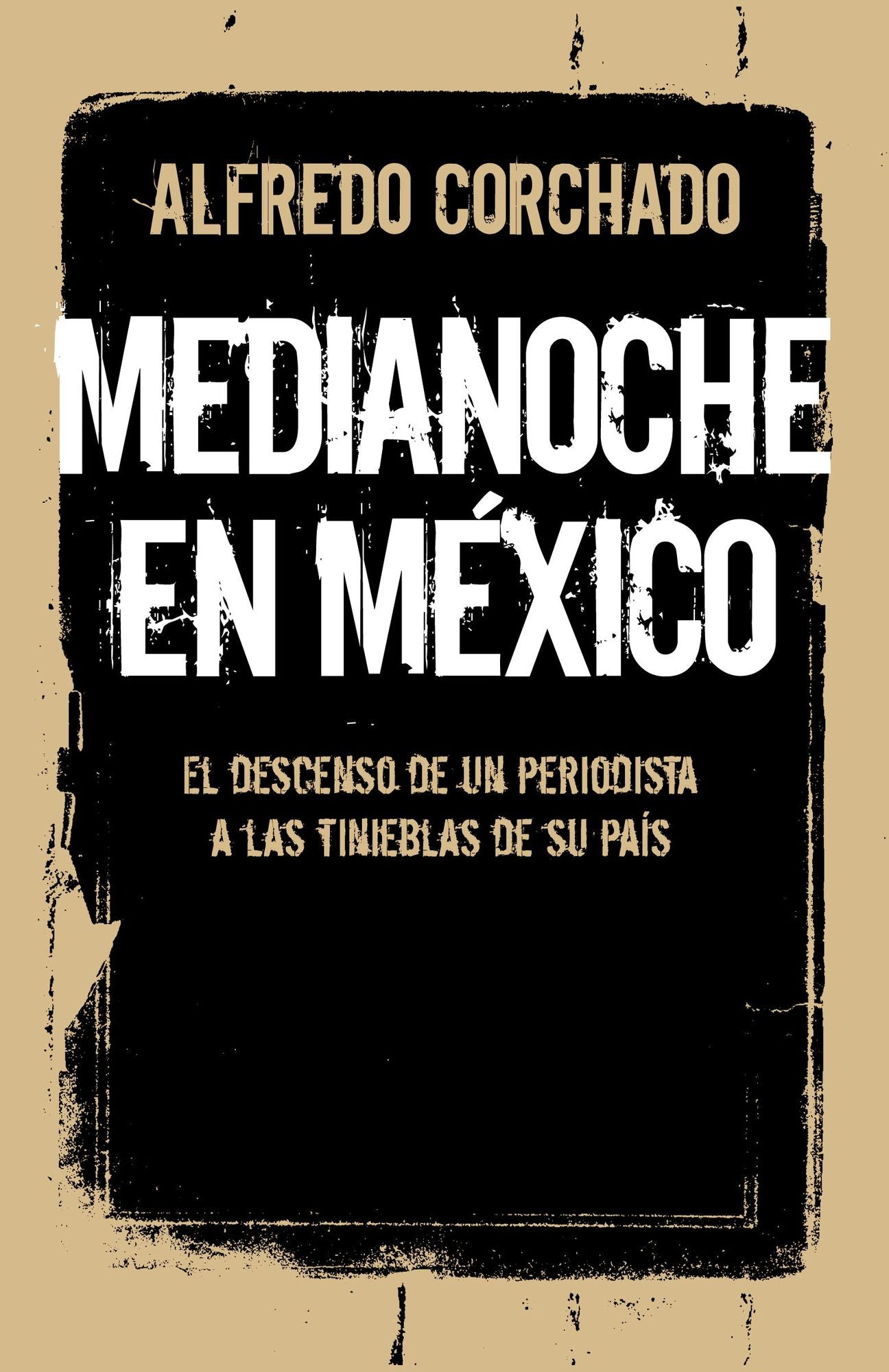 Medianoche en M&eacute;xico: El descenso de un periodista a las tinieblas de un pa&iacute;s