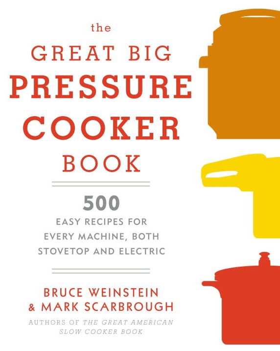The Great Big Pressure Cooker Book: 500 Easy Recipes for Every Machine, Both Stovetop and Electric