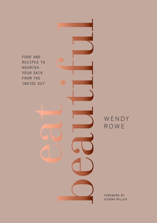 Eat Beautiful: Food and Recipes to Nourish Your Skin from the Inside Out