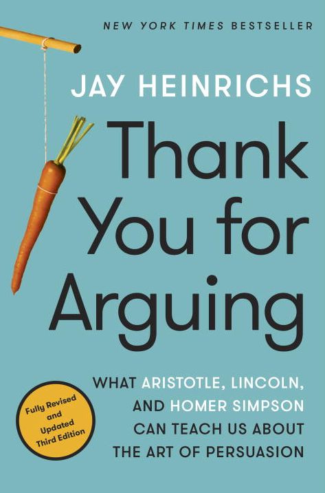 Thank You for Arguing, Third Edition: What Aristotle, Lincoln, and Homer Simpson Can Teach Us About the Art of Persuasion