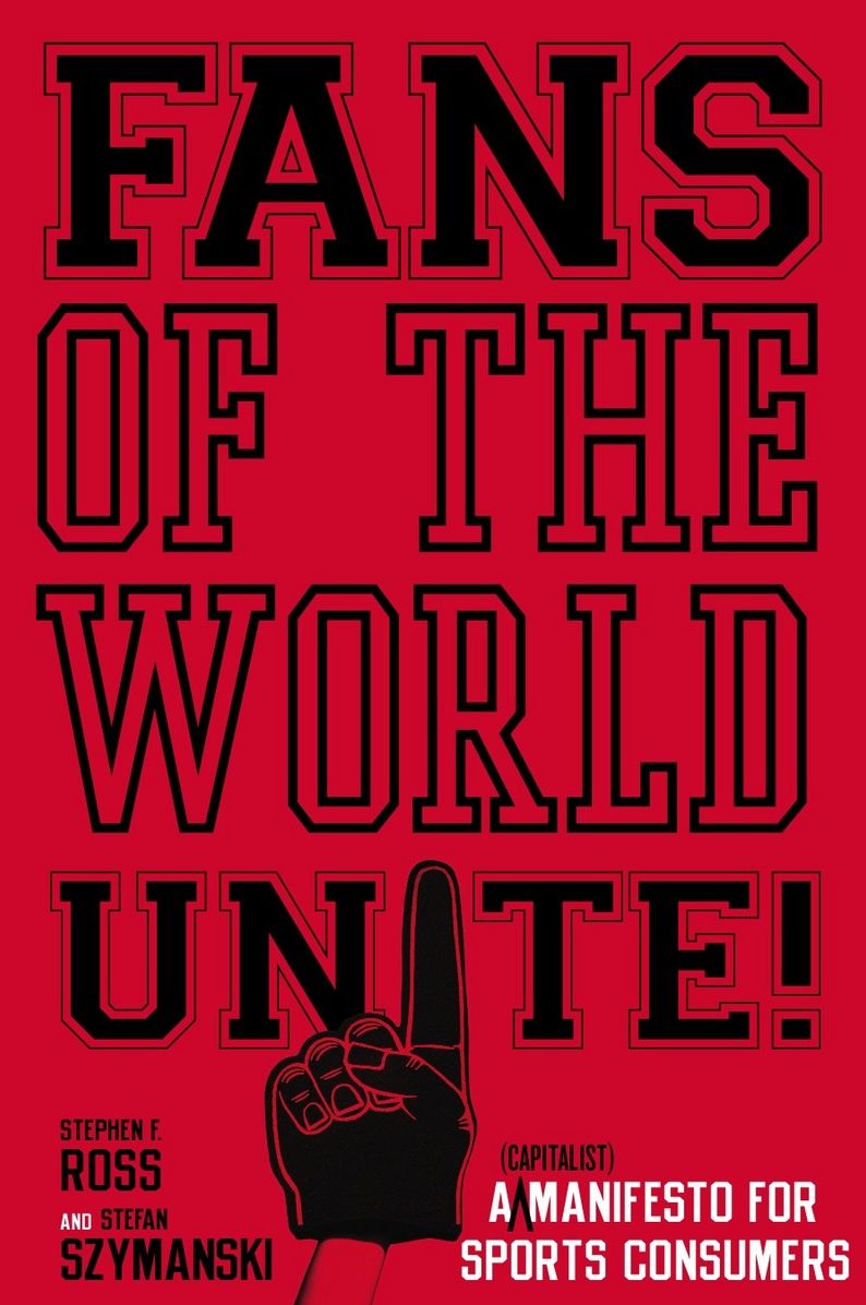 Fans of the World, Unite!: A (Capitalist) Manifesto for Sports Consumers