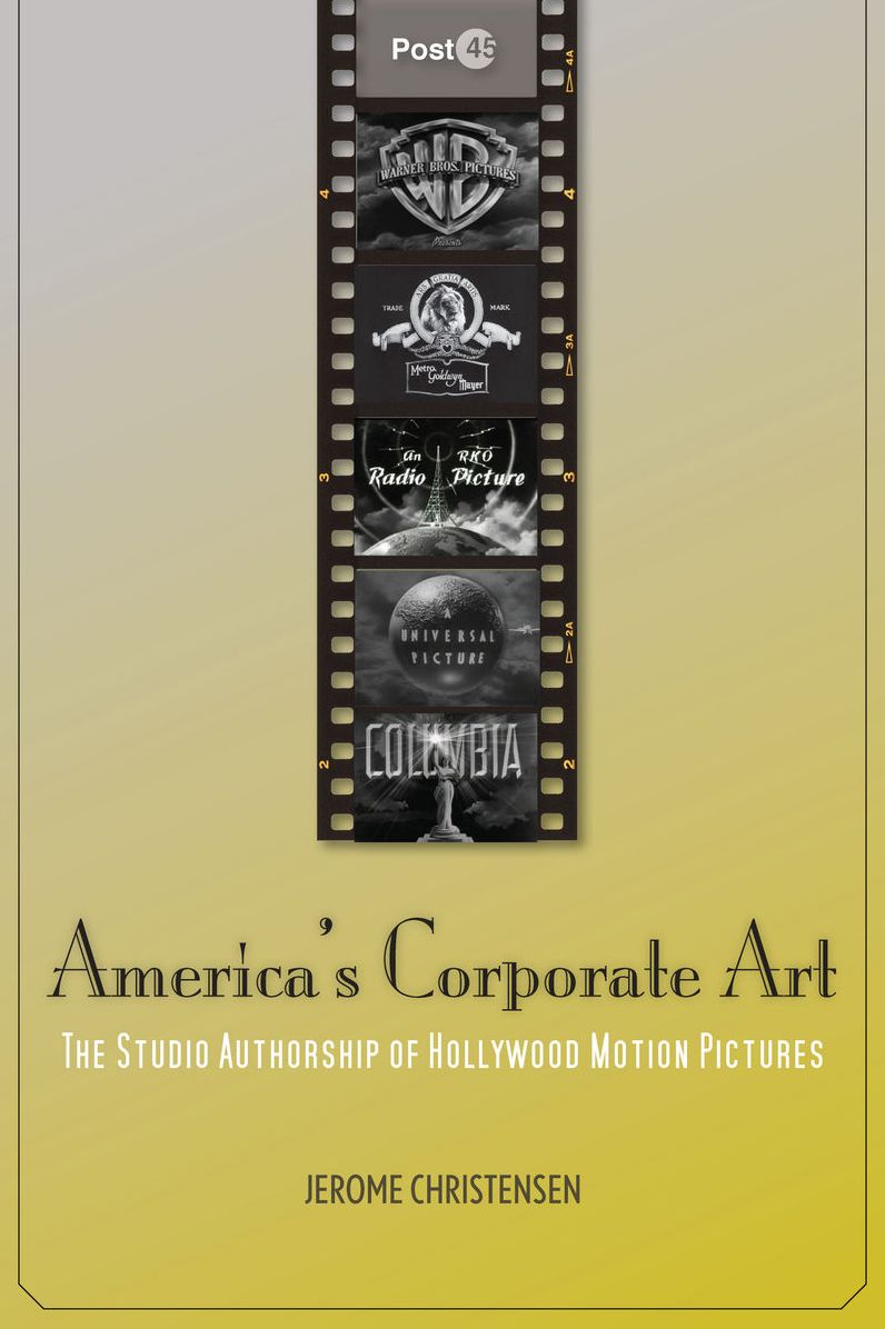 America's Corporate Art: The Studio Authorship of Hollywood Motion Pictures (1929-2001)