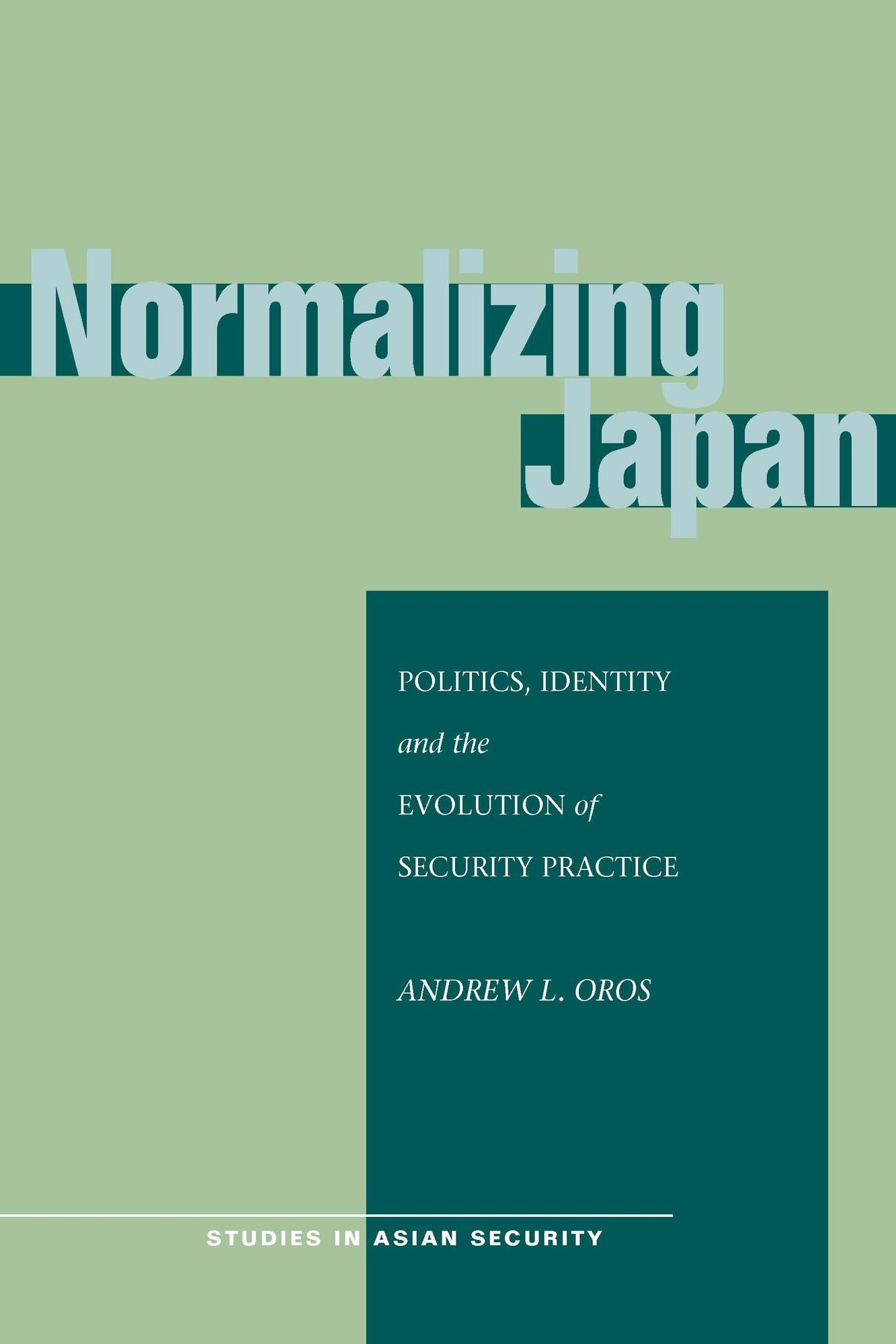 Normalizing Japan: Politics, Identity, and the Evolution of Security Practice