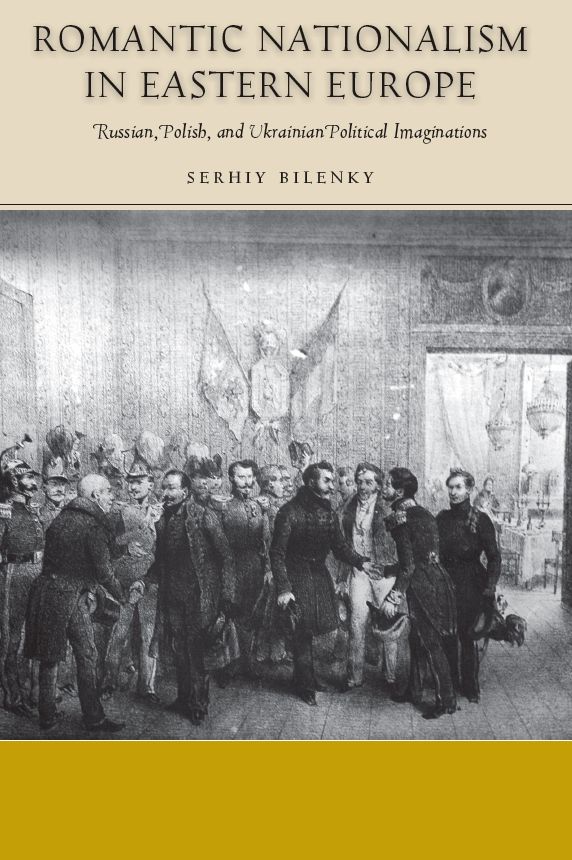 Romantic Nationalism in Eastern Europe: Russian, Polish, and Ukrainian Political Imaginations