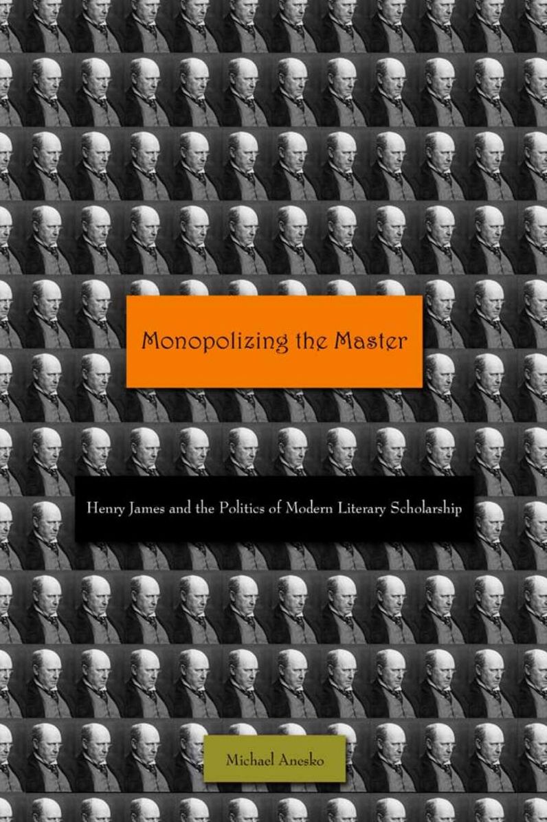 Monopolizing the Master: Henry James and the Politics of Modern Literary Scholarship
