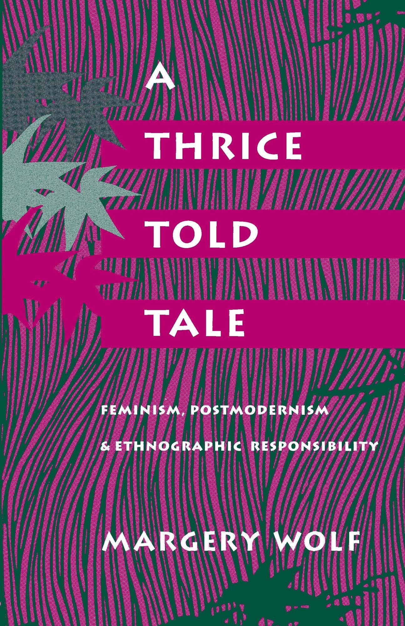 A Thrice-Told Tale: Feminism, Postmodernism, and Ethnographic Responsibility