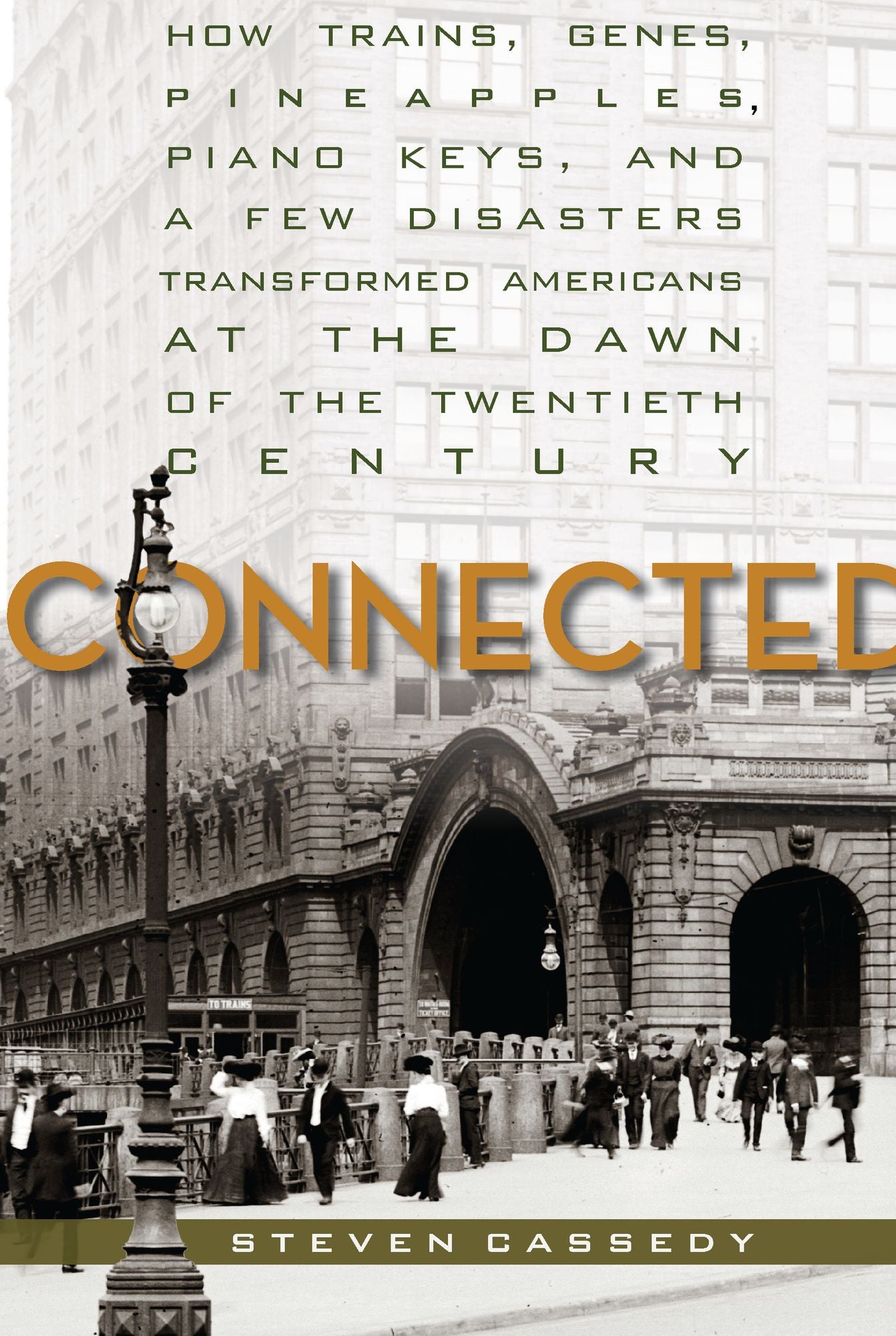 Connected: How Trains, Genes, Pineapples, Piano Keys, and a Few Disasters Transformed Americans at the Dawn of the Twentieth Century