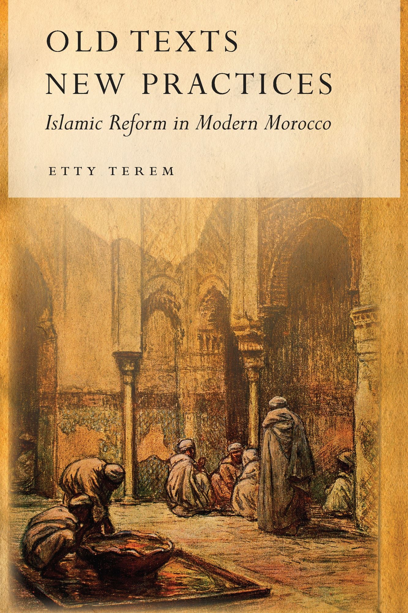 Old Texts, New Practices: Islamic Reform in Modern Morocco