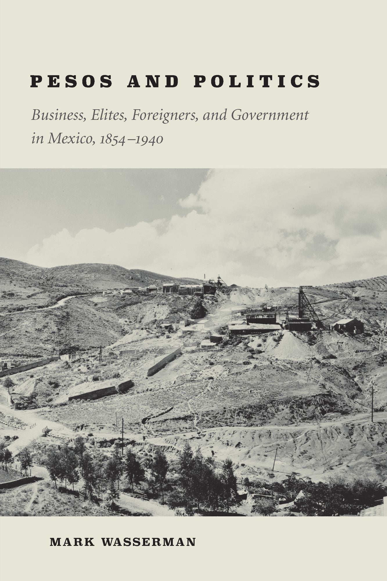 Pesos and Politics: Business, Elites, Foreigners, and Government in Mexico, 1854-1940