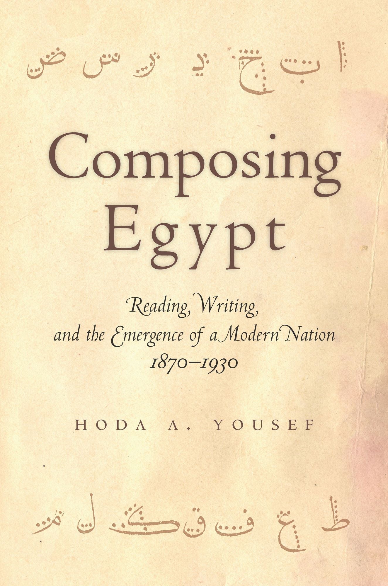 Composing Egypt: Reading, Writing, and the Emergence of a Modern Nation, 1870-1930