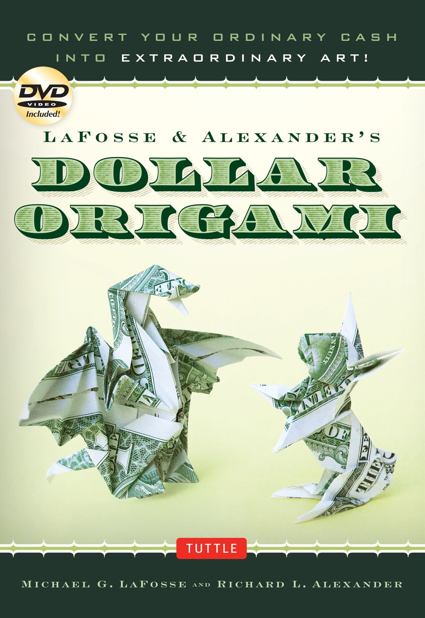 LaFosse & Alexander's Dollar Origami: Convert Your Ordinary Cash into Extraordinary Art! [Full-Color Book & Instructional DVD]