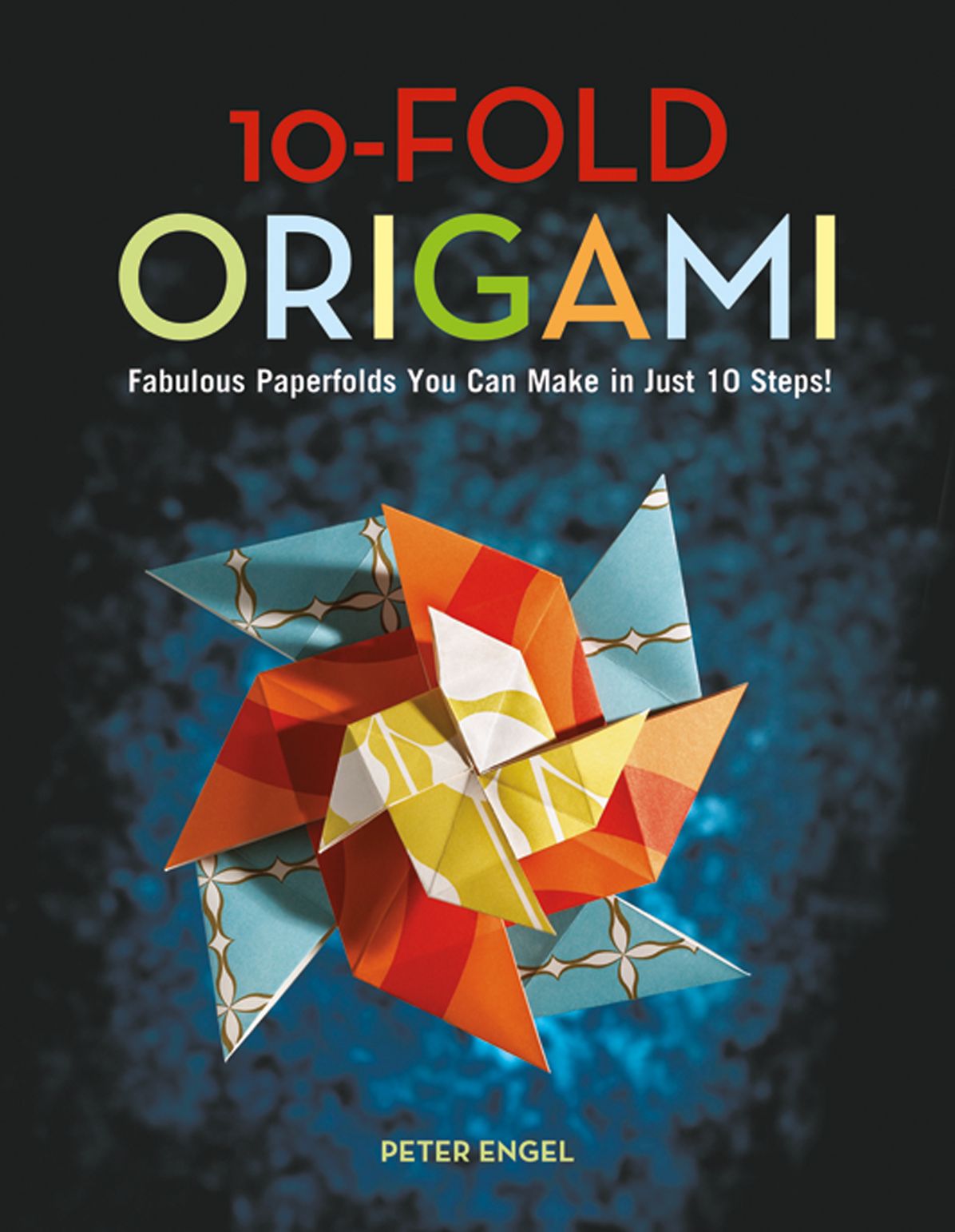 10-Fold Origami: Fabulous Paperfolds You Can Make in Just 10 Steps! [Origami Book, 26 Projects]