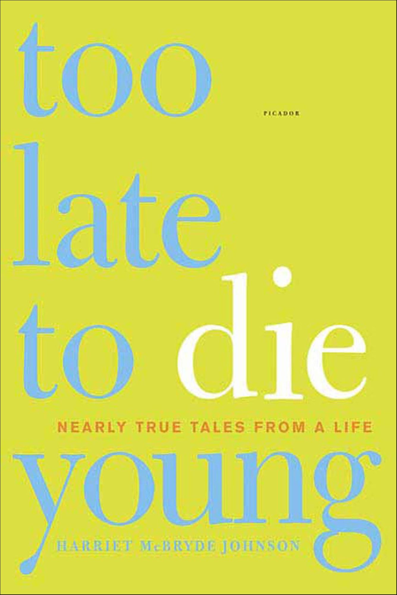 Too Late to Die Young: Nearly True Tales from a Life