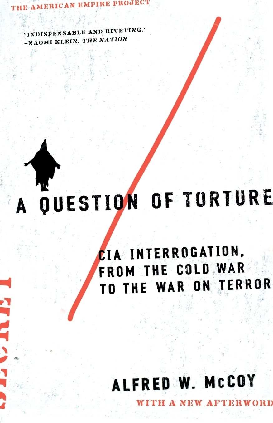 A Question of Torture: CIA Interrogation from the Cold War to the War on Terror