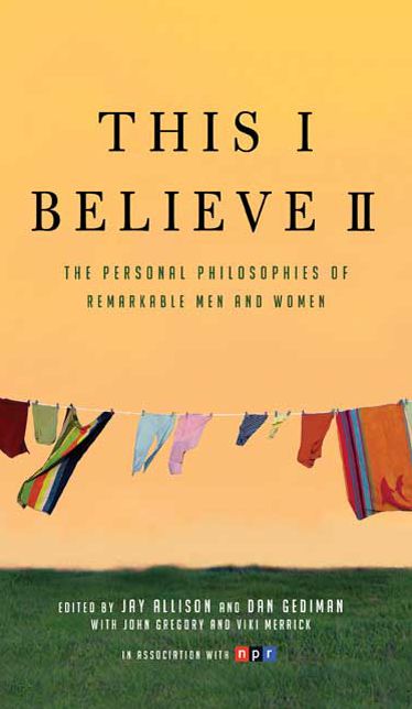 This I Believe II: The Personal Philosophies of Remarkable Men and Women