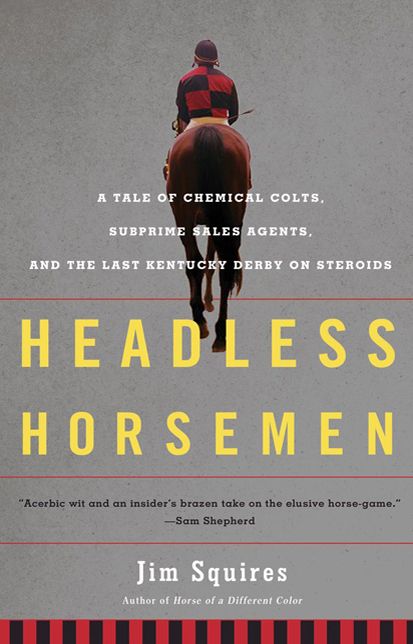 Headless Horsemen: A Tale of Chemical Colts, Subprime Sales Agents, and the Last Kentucky Derby on Steroids