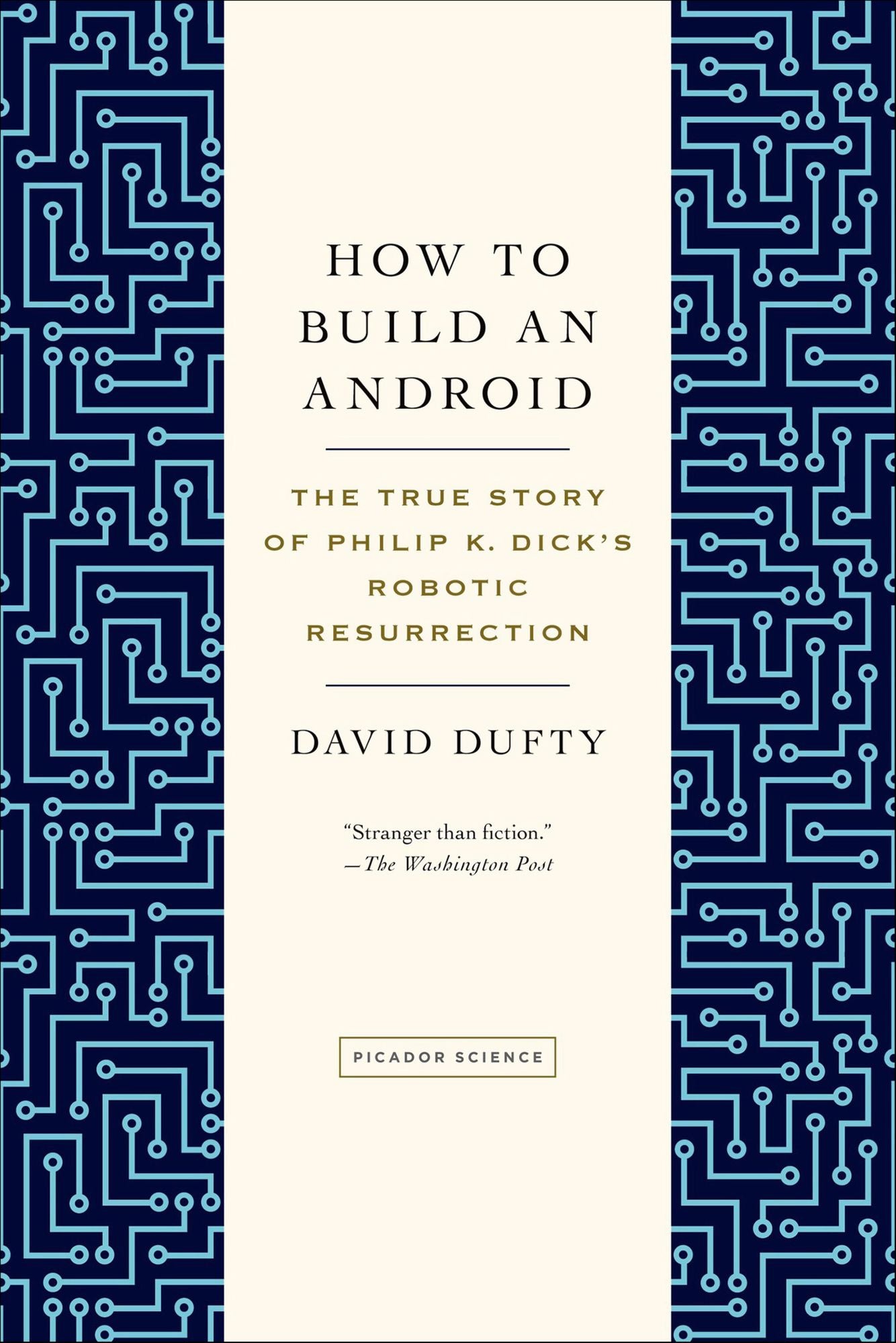 How to Build an Android: The True Story of Philip K. Dick's Robotic Resurrection
