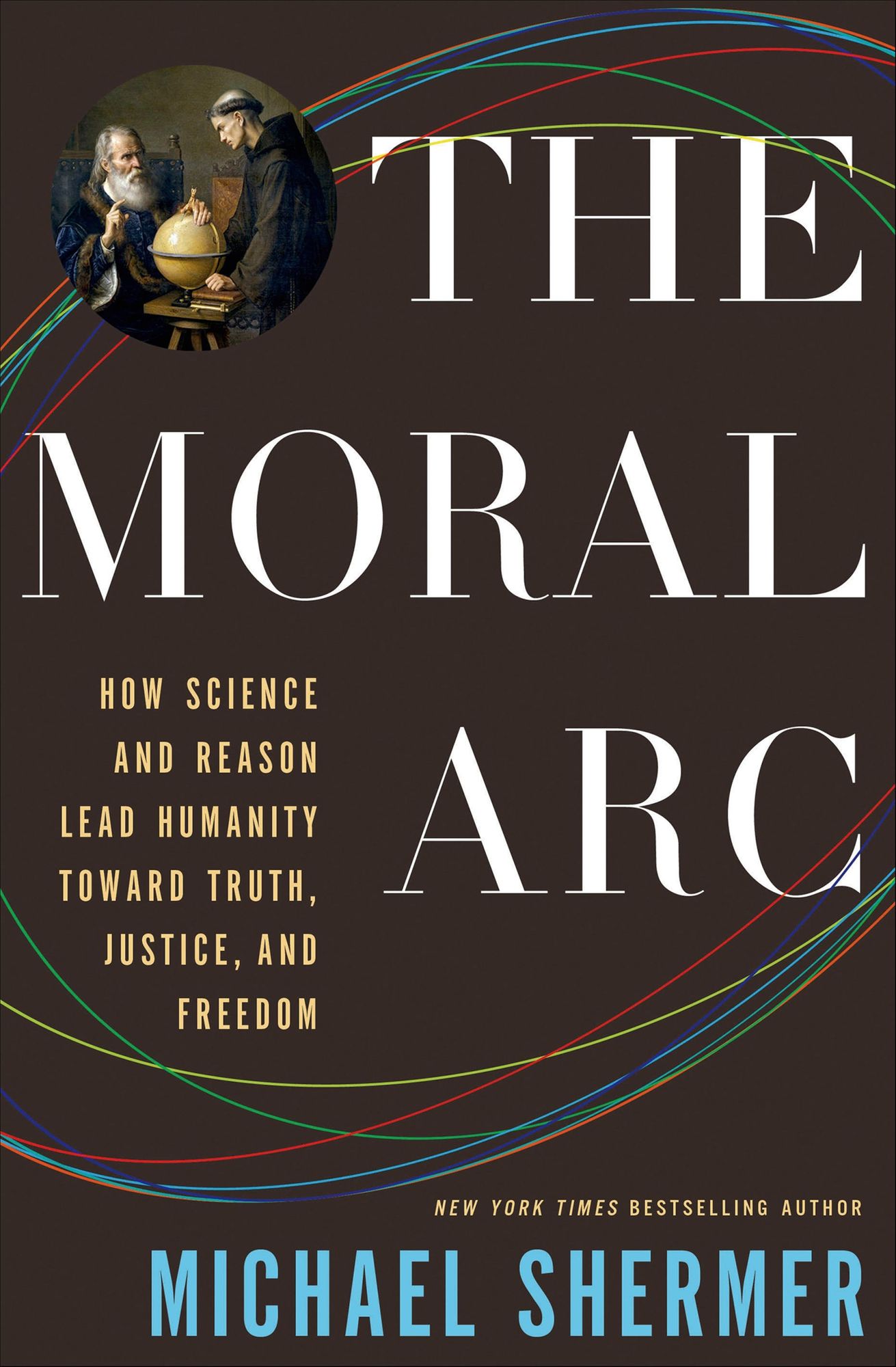 The Moral Arc: How Science and Reason Lead Humanity Toward Truth, Justice, and Freedom