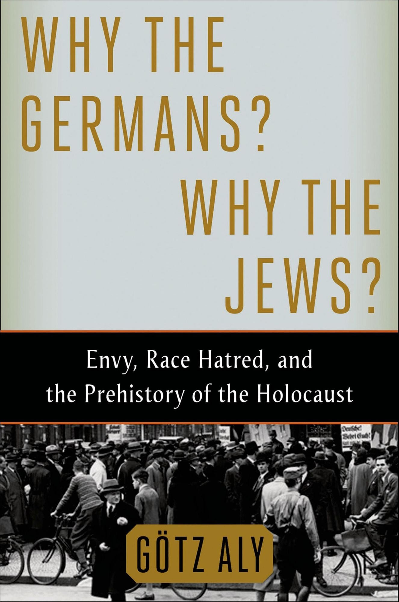 Why the Germans? Why the Jews?: Envy, Race Hatred, and the Prehistory of the Holocaust