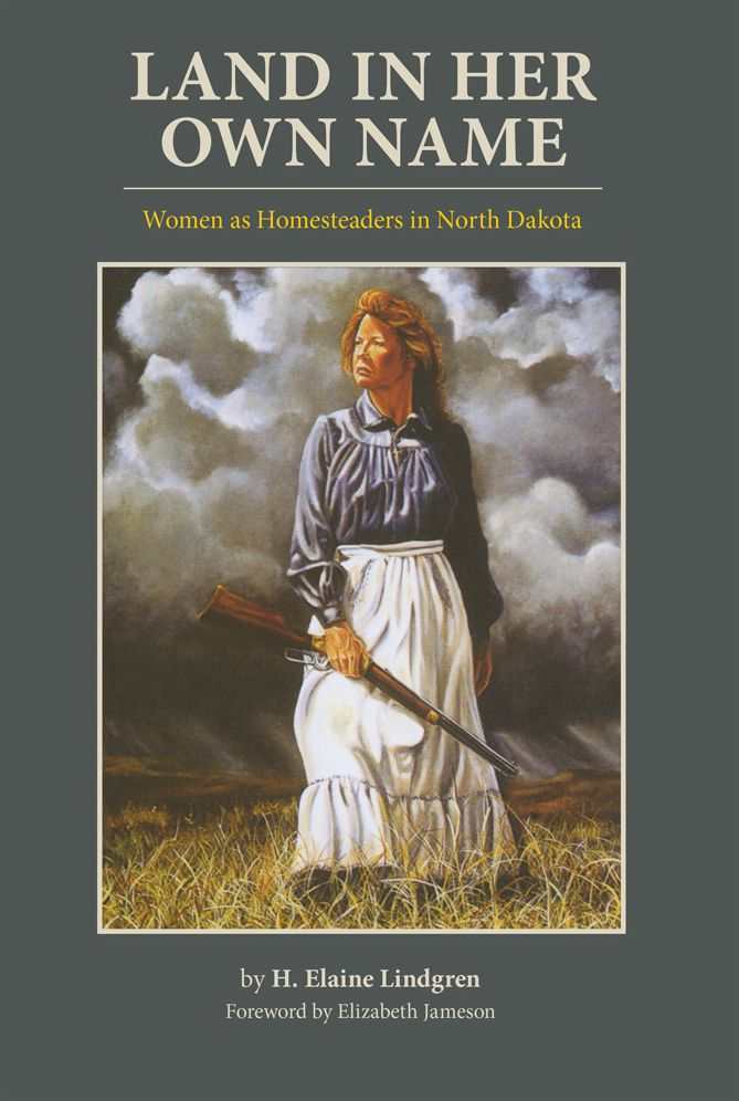 Land in Her Own Name: Women As Homesteaders in North Dakota