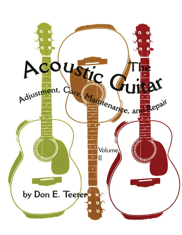 Acoustic Guitar: Adjustment, Care, Maintenance, and Repair