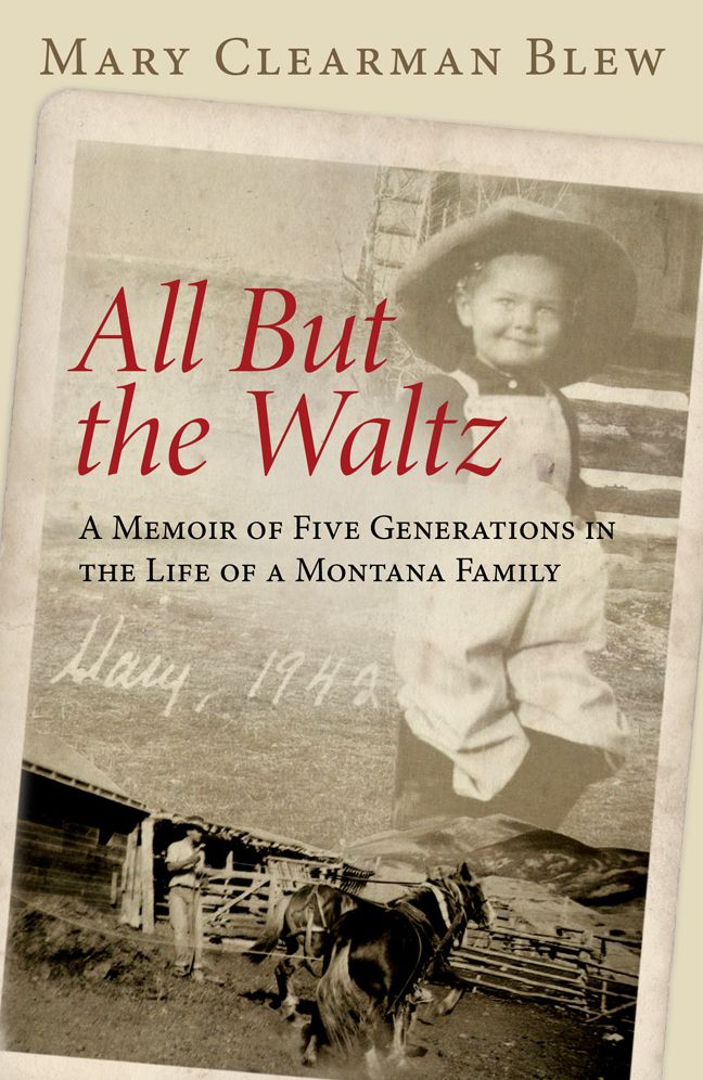 All but the Waltz: A Memoir of Five Generations in the Life of a Montana Family