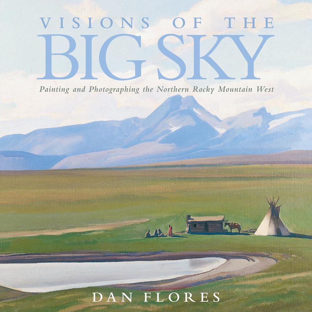 Visions of the Big Sky: Painting and Photographing the Nothern Rocky Mountain West