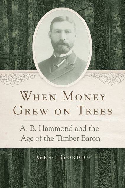 When Money Grew on Trees: A. B. Hammond and the Age of the Timber Baron