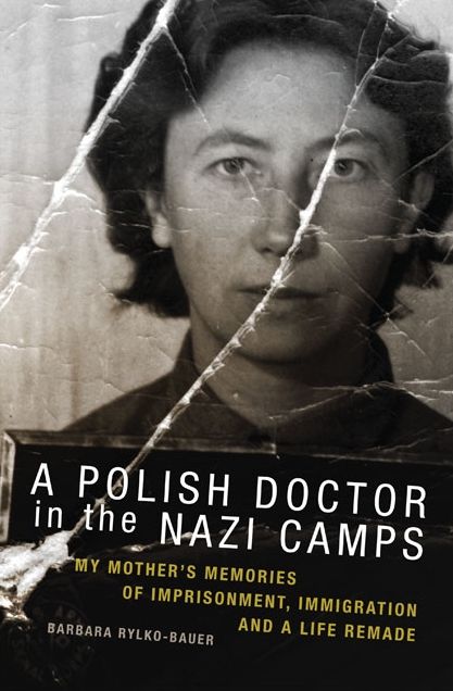 A Polish Doctor in the Nazi Camps: My Mother's Memories of Imprisonment, Immigration, and a Life Remade