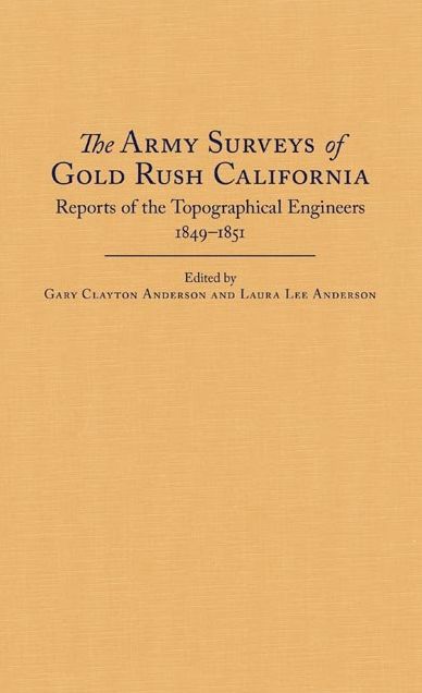 The Army Surveys of Gold Rush California: Reports of Topographical Engineers, 1849-1851