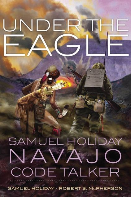 Under the Eagle: Samuel Holiday, Navajo Code Talker