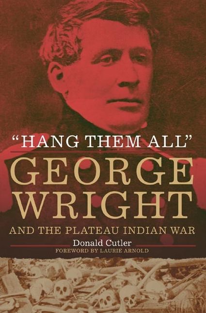 "Hang Them All": George Wright and the Plateau Indian War, 1858