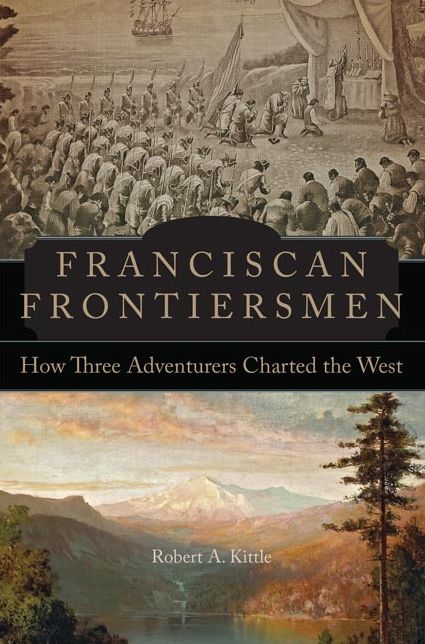 Franciscan Frontiersmen: How Three Adventurers Charted the West