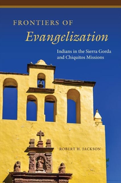 Frontiers of Evangelization: Indians in the Sierra Gorda and Chiquitos Missions