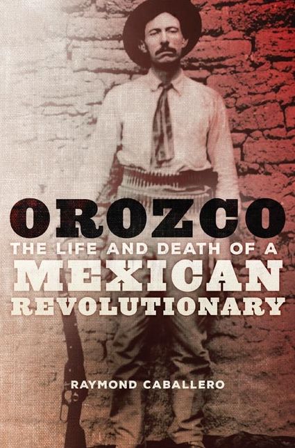 Orozco: The Life and Death of a Mexican Revolutionary