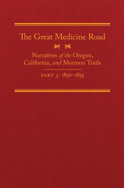The Great Medicine Road, Part 3: Narratives of the Oregon, California, and Mormon Trails, 1850-1855