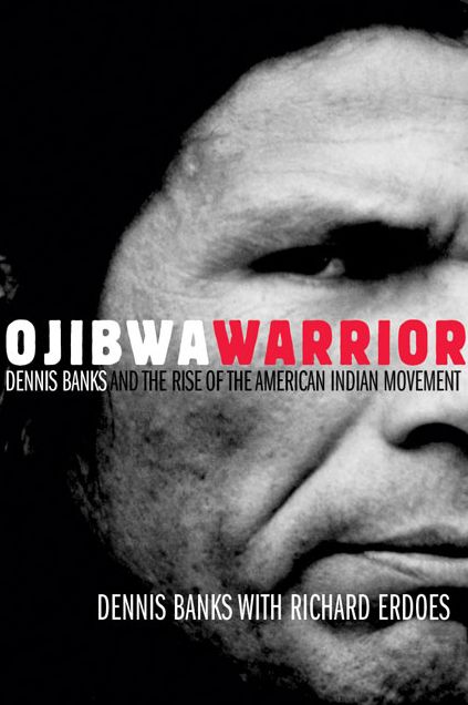Ojibwa Warrior: Dennis Banks and the Rise of the American Indian Movement