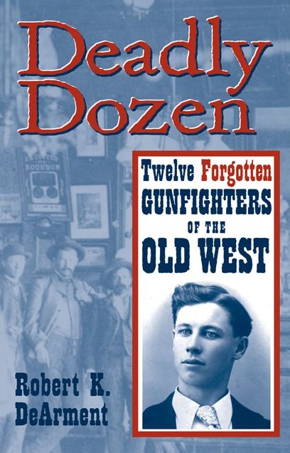 Deadly Dozen: Twelve Forgotten Gunfighters of the Old West, Vol. 1