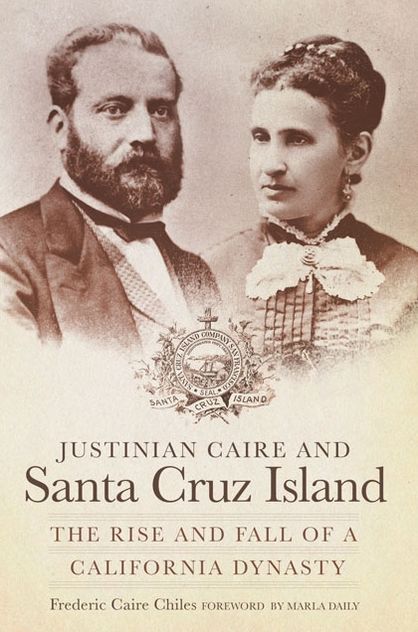 Justinian Caire and Santa Cruz Island: The Rise and Fall of a California Dynasty